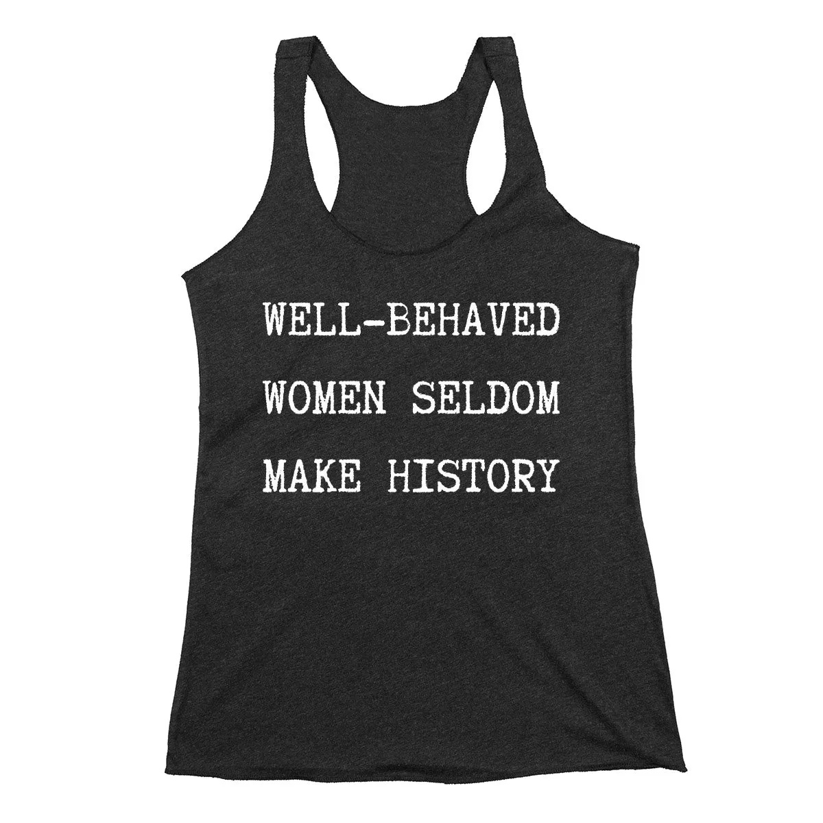 Well Behaved Women Seldom Make History Tank